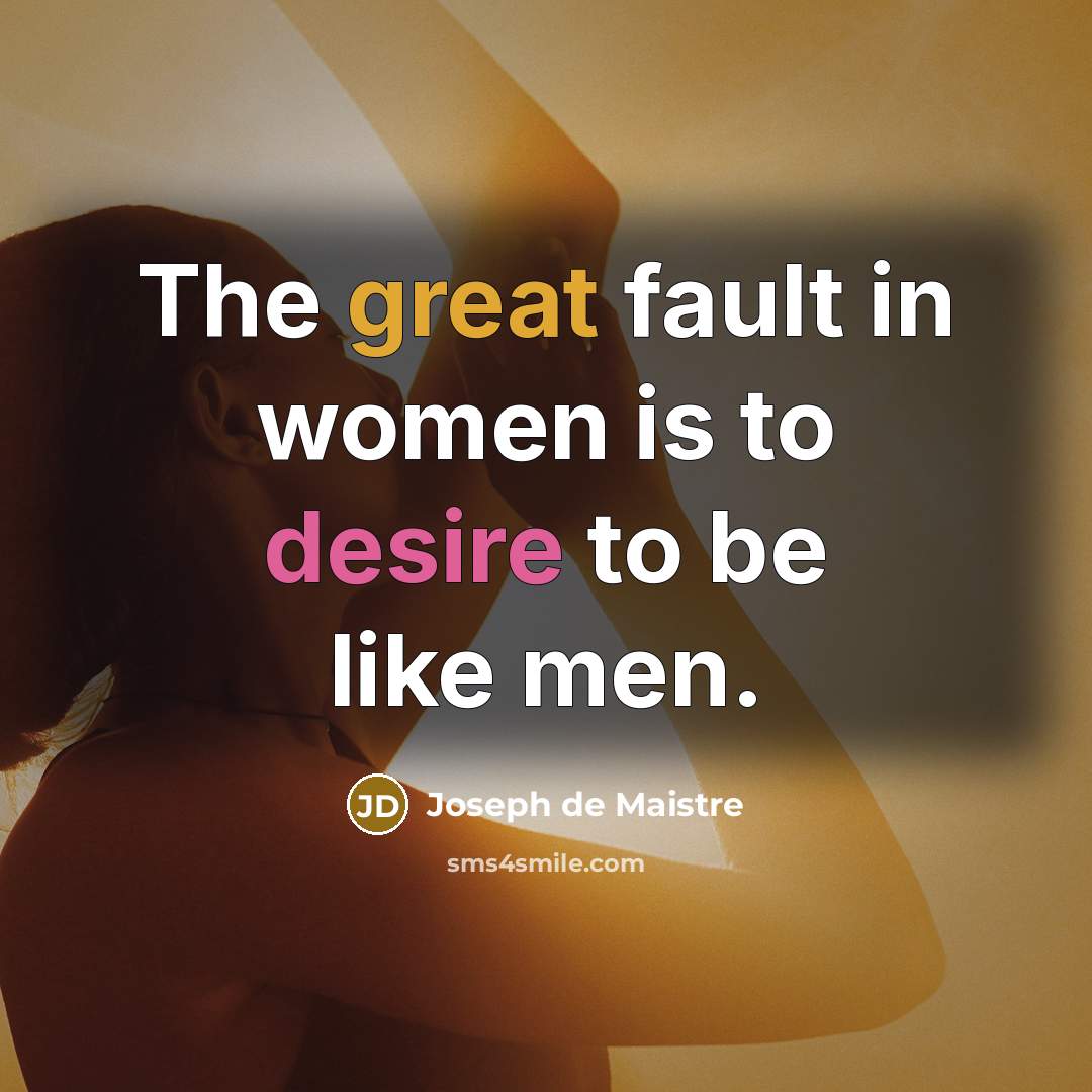 “The great fault in women is to desire to be…” quote by Joseph de Maistre