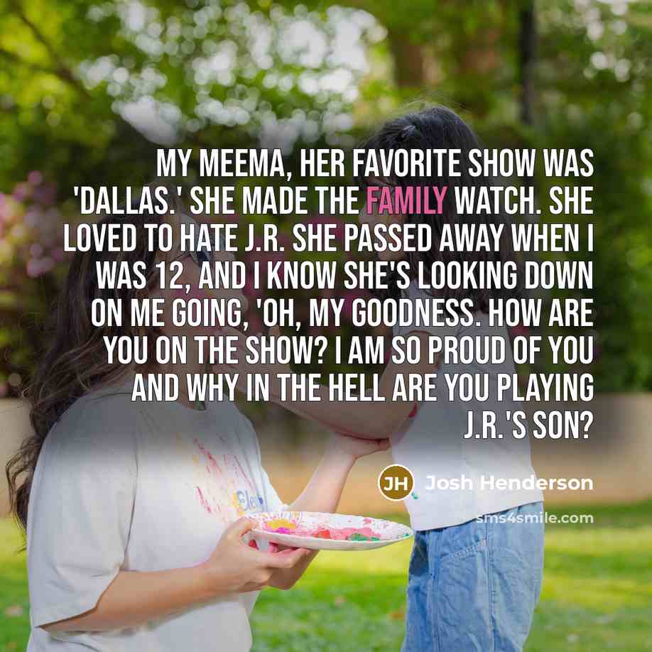 “My Meema, her favorite show was 'Dallas.' She made the…” quote by Josh Henderson