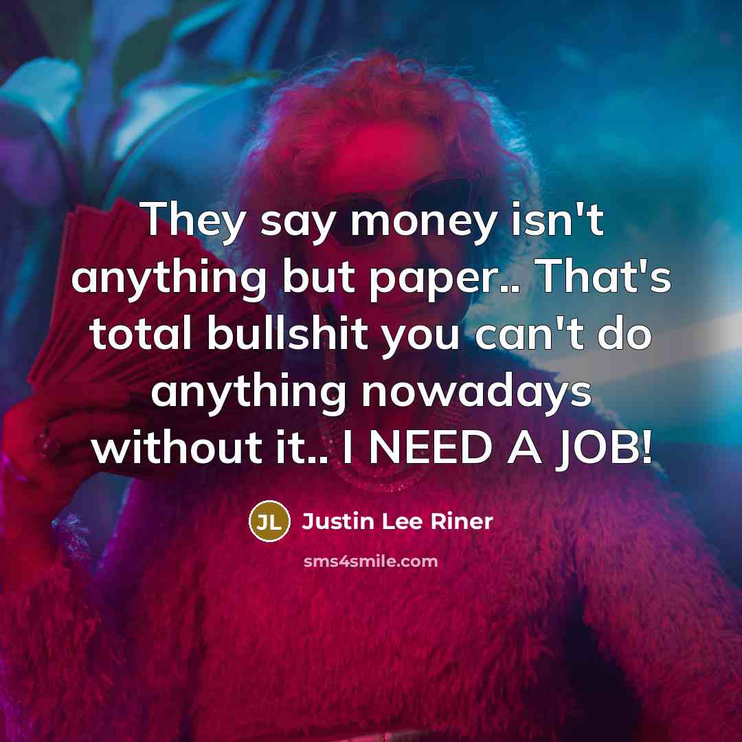 “They say money isn't anything but paper.. That's total bullshit…” quote by Justin Lee Riner