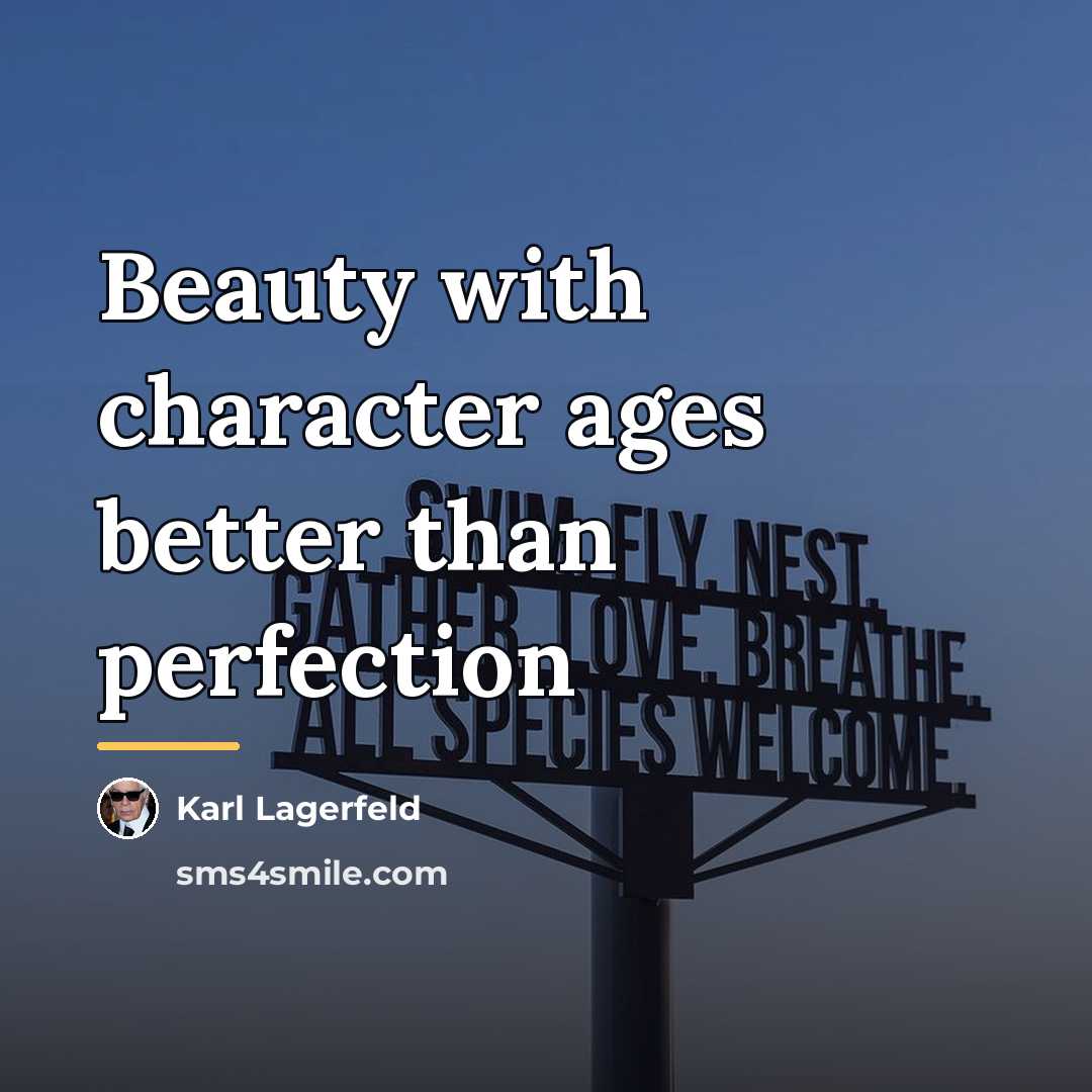 “Beauty with character ages better than perfection…” quote by Karl Lagerfeld