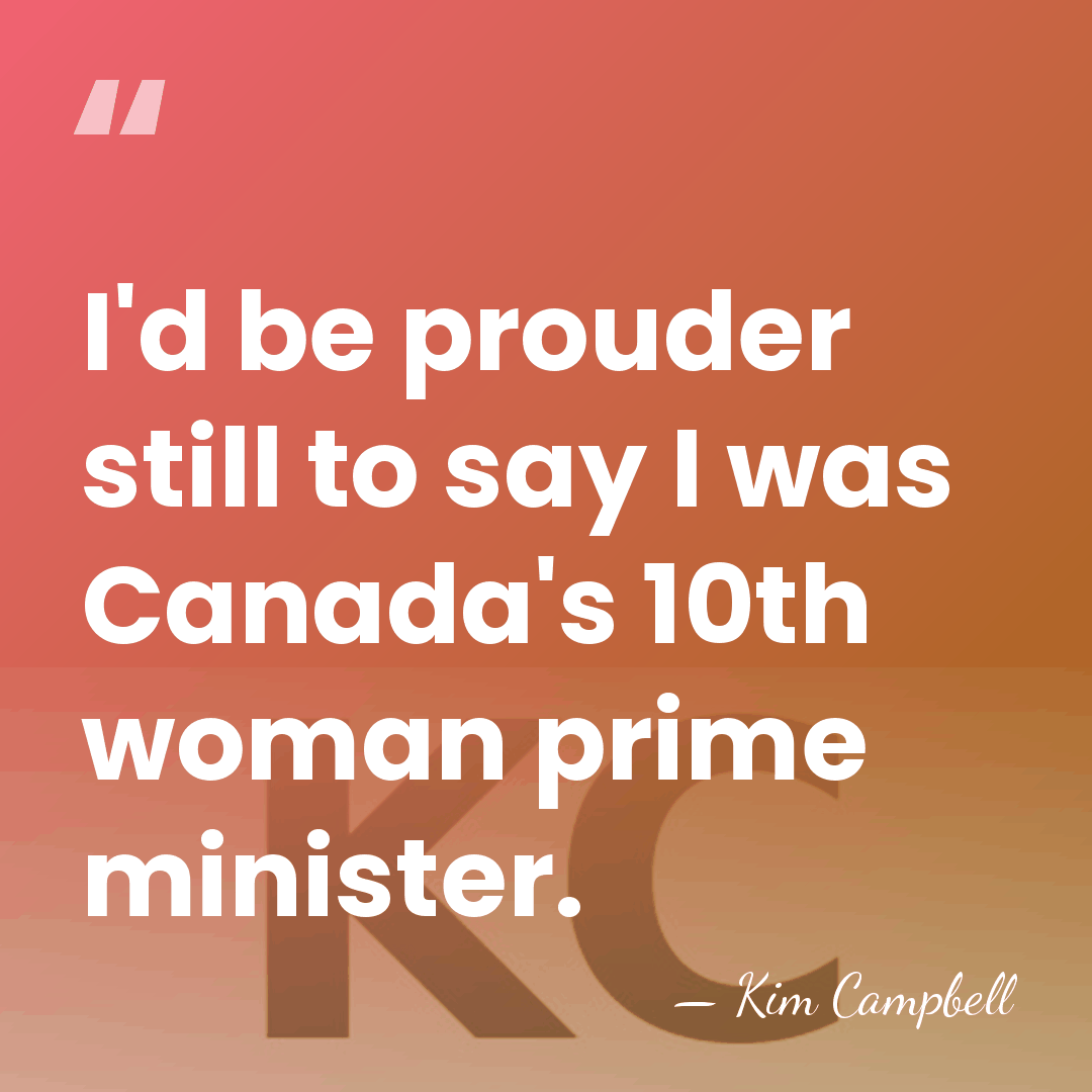 I'd be prouder still to say I was Canada's 10th woman prime&hellip; - Kim Campbell