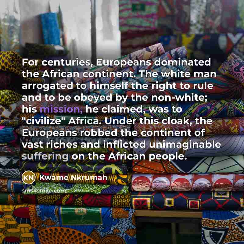 “For centuries, Europeans dominated the African continent. The white man…” quote by Kwame Nkrumah