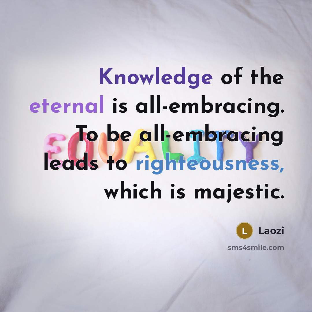 “Knowledge of the eternal is all-embracing. To be all-embracing leads…” quote by Laozi
