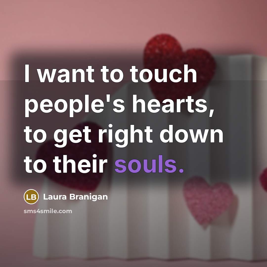 “I want to touch people's hearts, to get right down…” quote by Laura Branigan