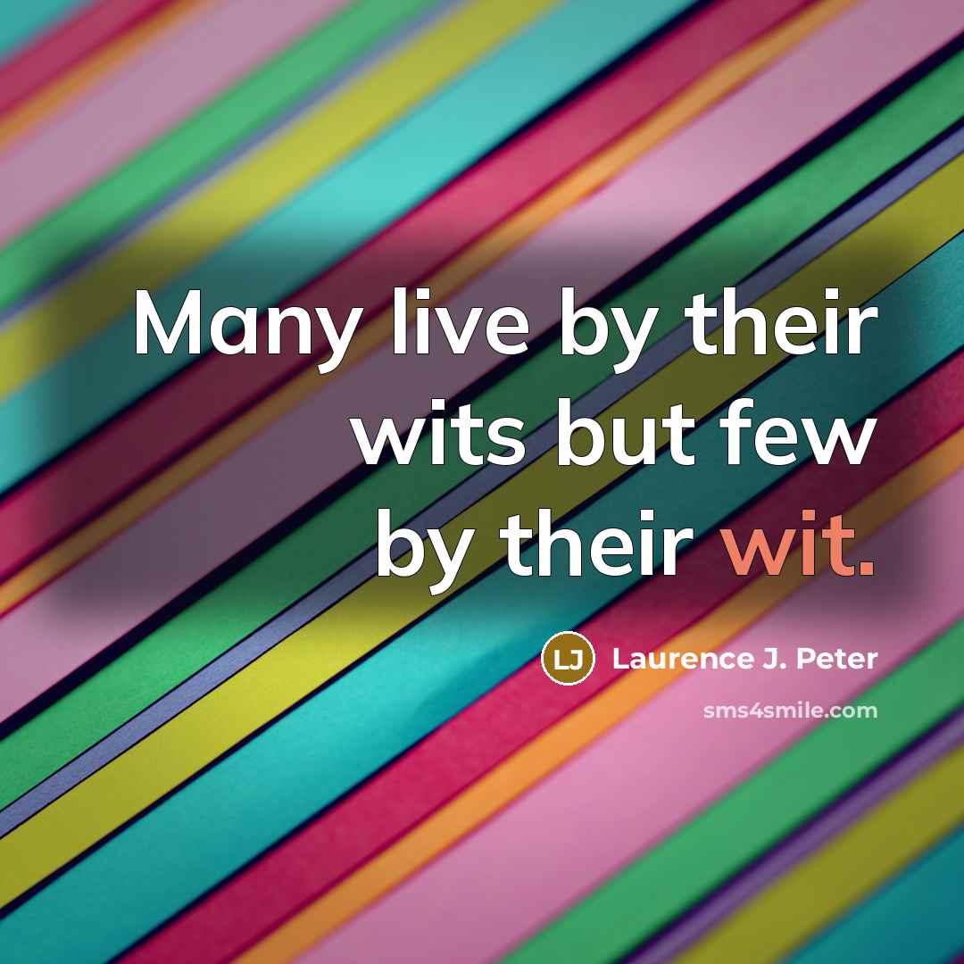 “Many live by their wits but few by their wit.…” quote by Laurence J. Peter