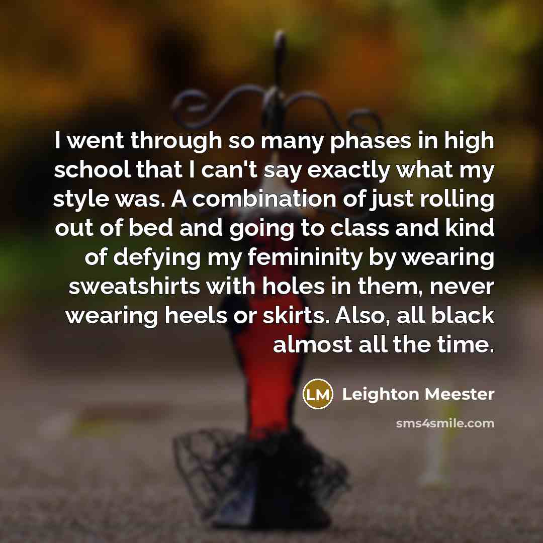 “I went through so many phases in high school that…” quote by Leighton Meester