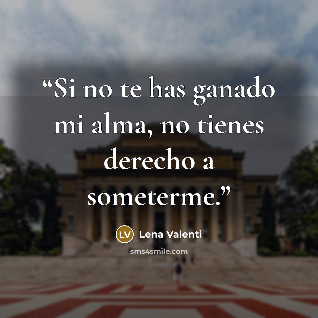 “Si no te has ganado mi alma, no tienes derecho a someterme.” quote by Lena Valenti
