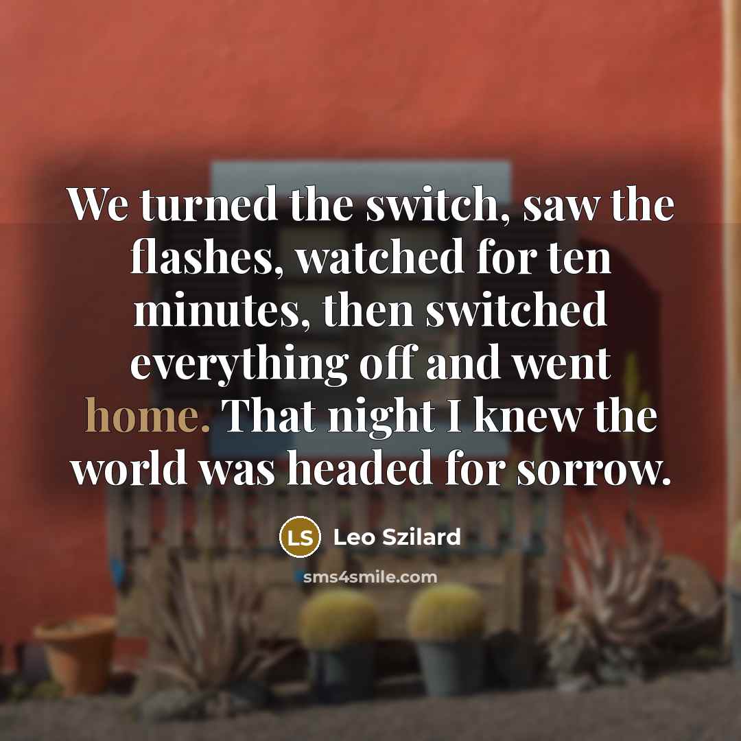 “We turned the switch, saw the flashes, watched for ten…” quote by Leo Szilard