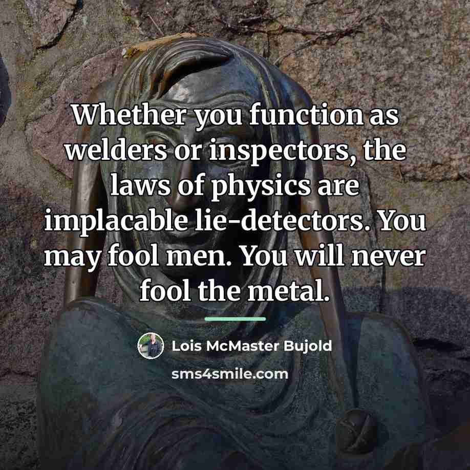 “Whether you function as welders or inspectors, the laws of…” quote by Lois McMaster Bujold