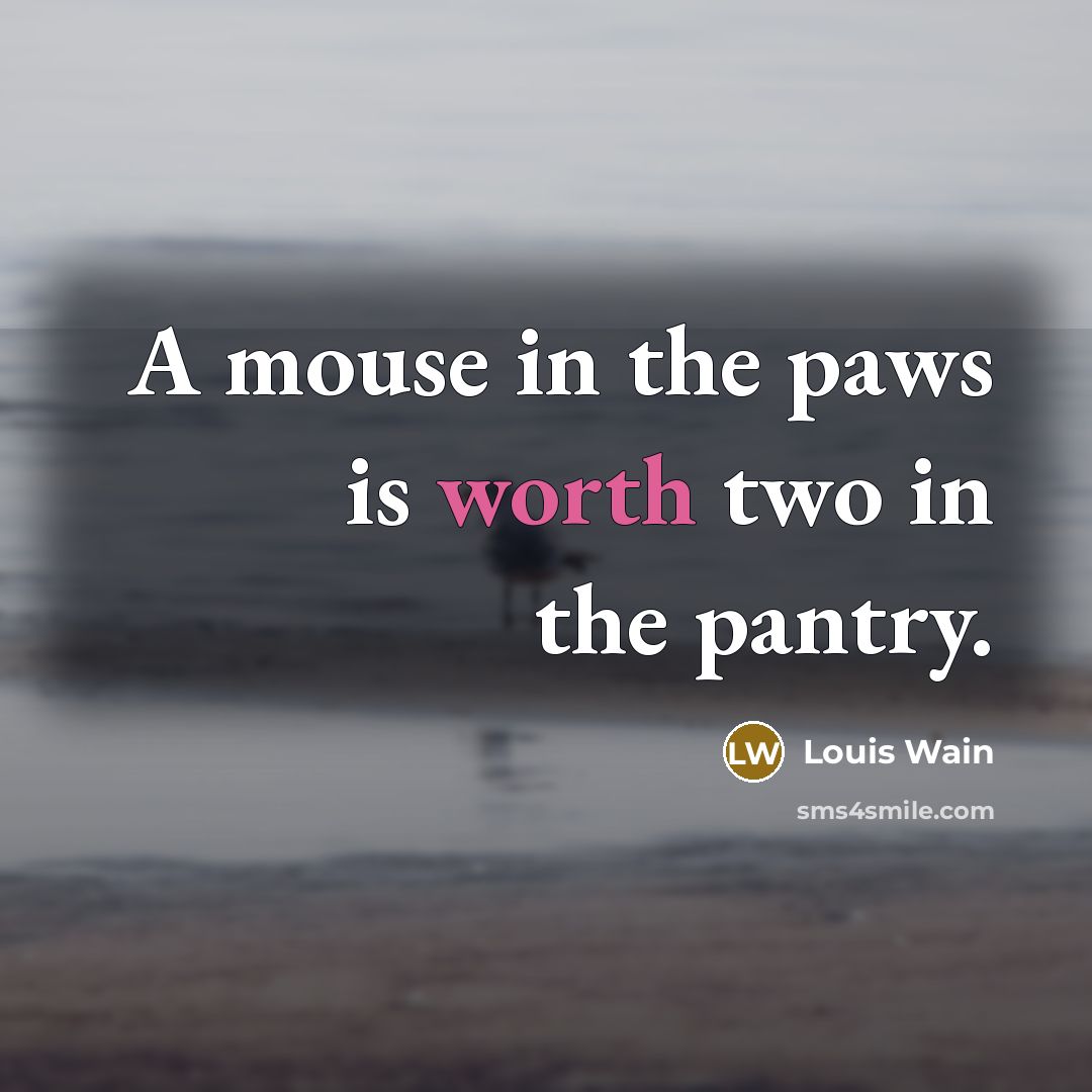 “A mouse in the paws is worth two in the…” quote by Louis Wain
