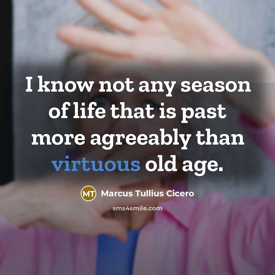 “I know not any season of life that is past…” quote by Marcus Tullius Cicero