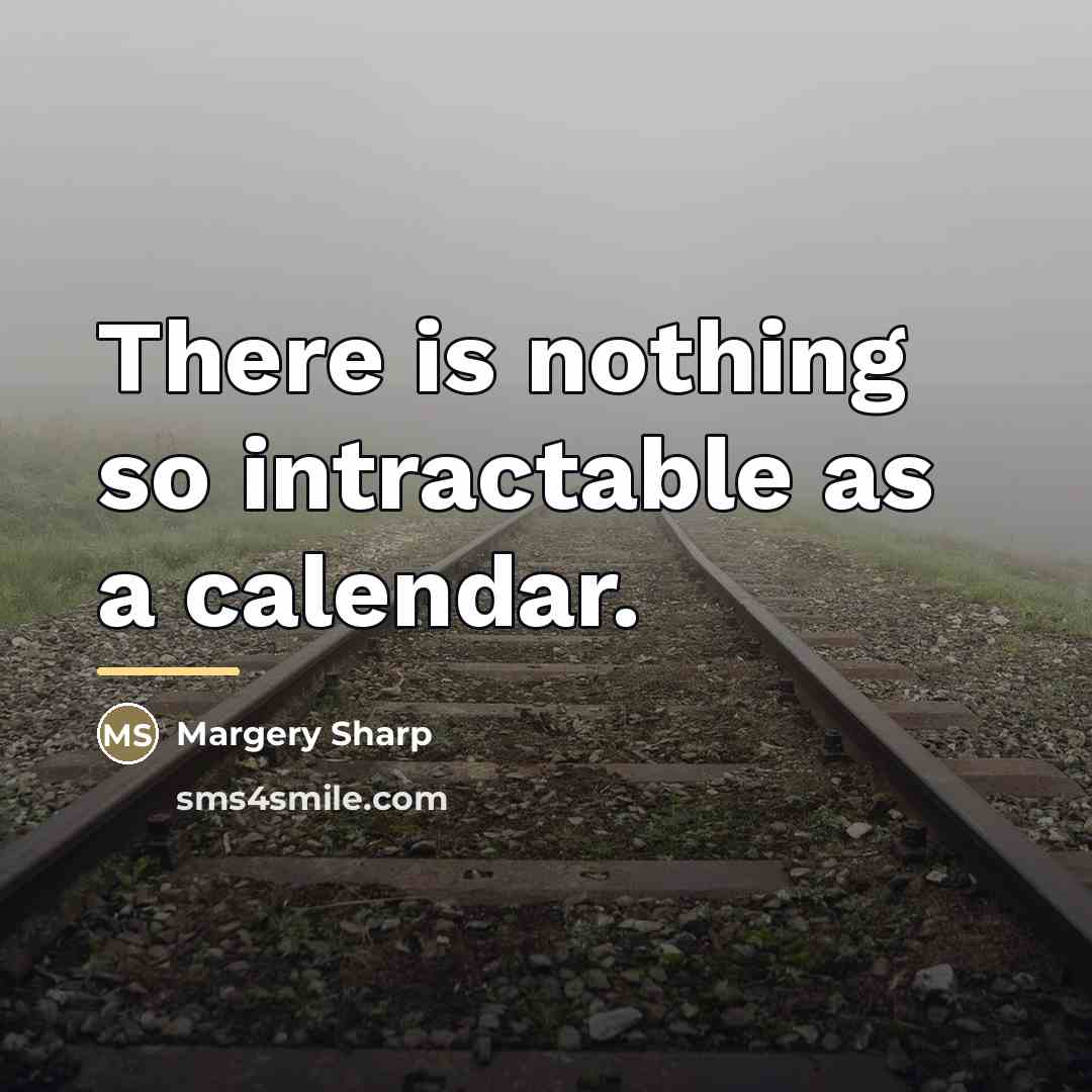 “There is nothing so intractable as a calendar.…” quote by Margery Sharp