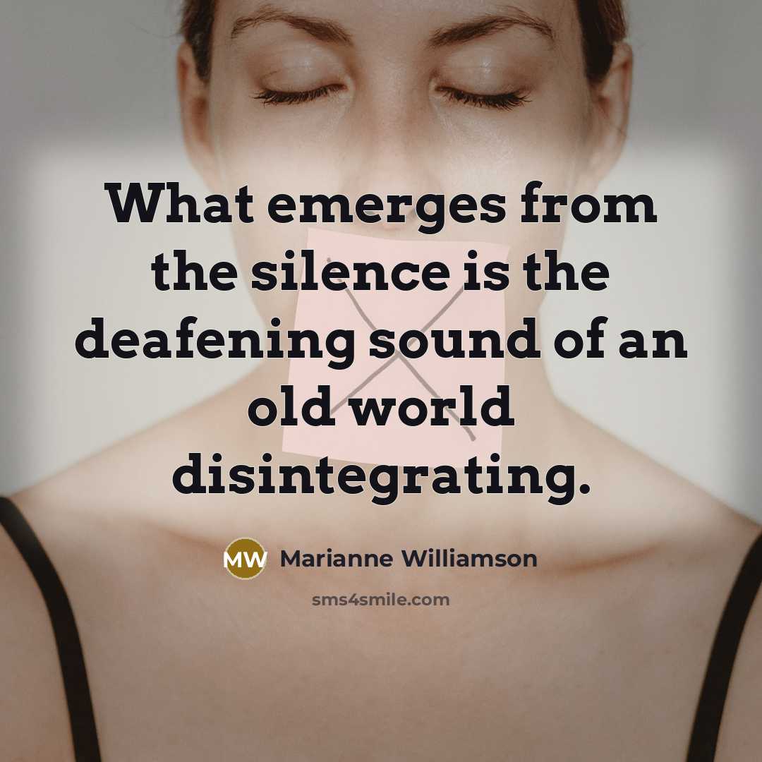 “What emerges from the silence is the deafening sound of…” quote by Marianne Williamson