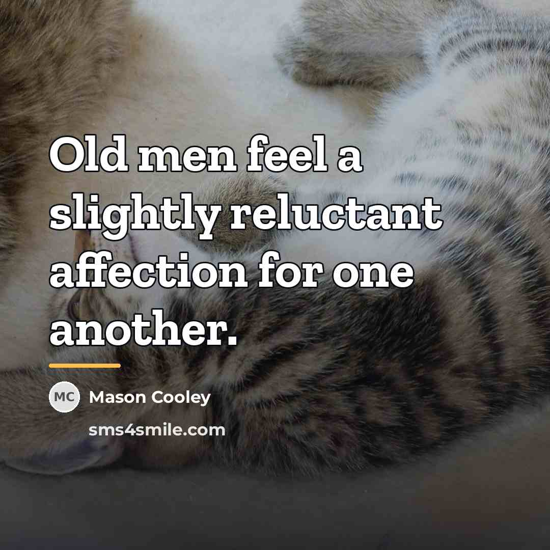 “Old men feel a slightly reluctant affection for one another.…” quote by Mason Cooley