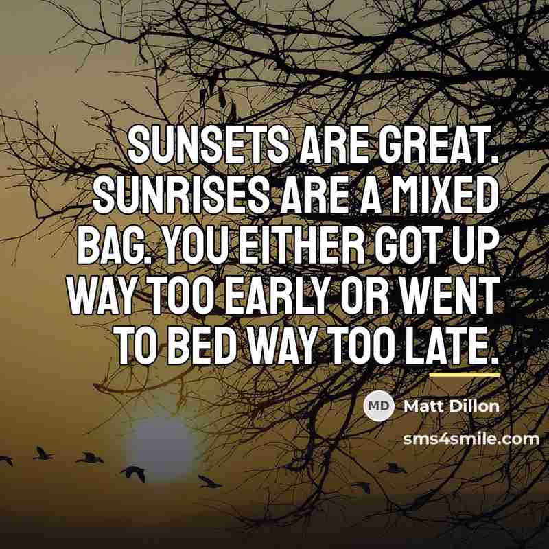 “Sunsets are great. Sunrises are a mixed bag. You either…” quote by Matt Dillon