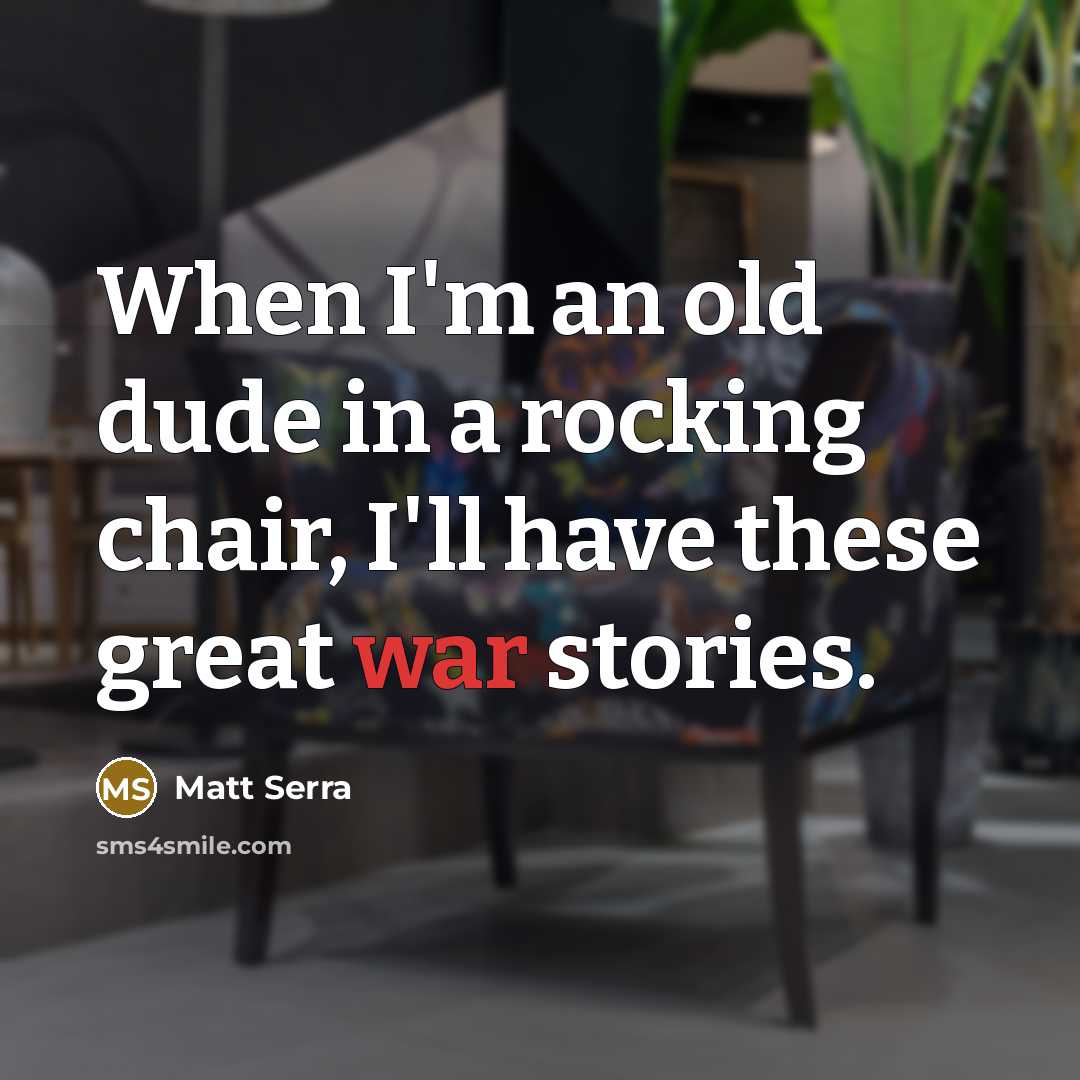 “When I'm an old dude in a rocking chair, I'll…” quote by Matt Serra