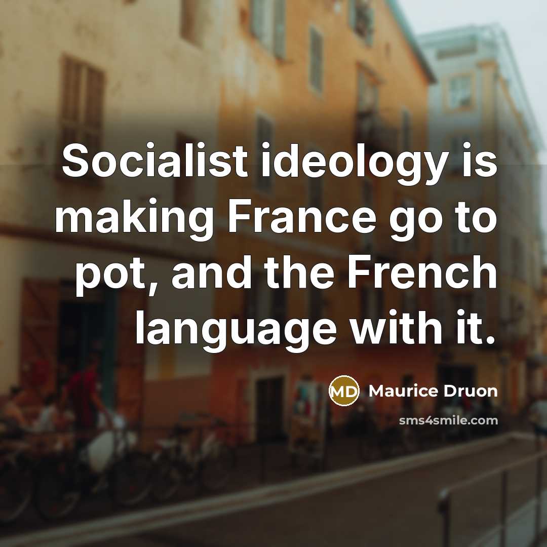 “Socialist ideology is making France go to pot, and the…” quote by Maurice Druon