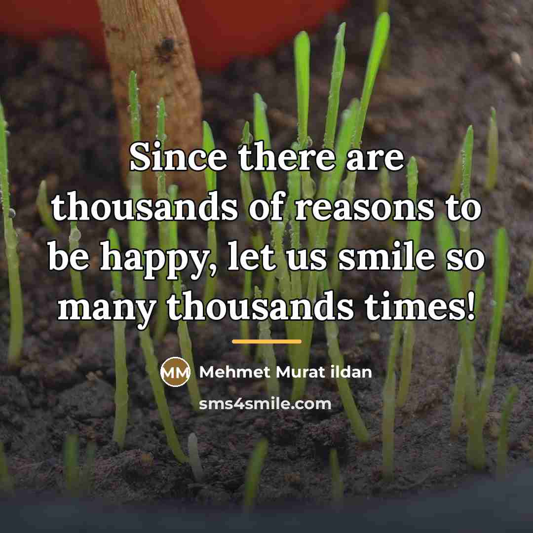 “Since there are thousands of reasons to be happy, let…” quote by Mehmet Murat Ildan