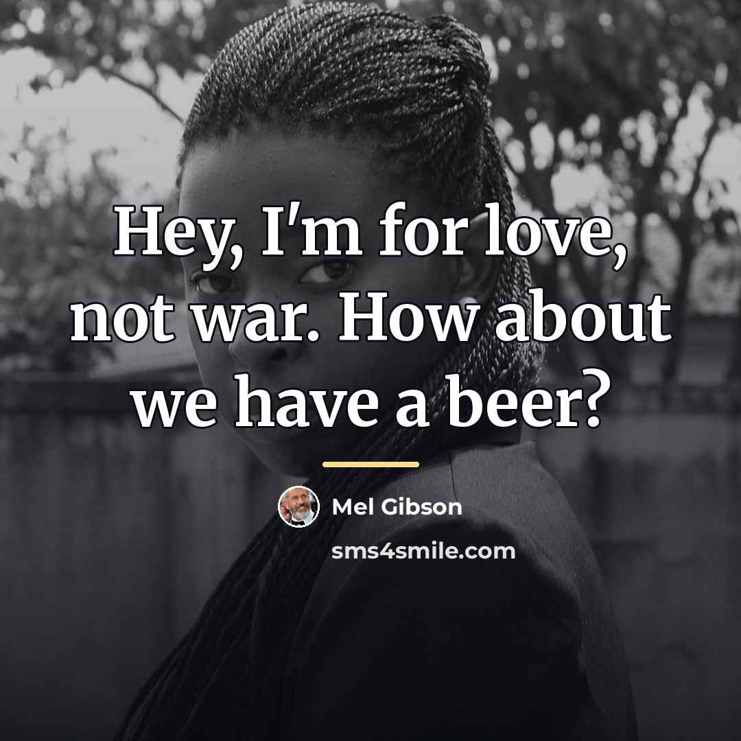 “Hey, I'm for love, not war. How about we have…” quote by Mel Gibson