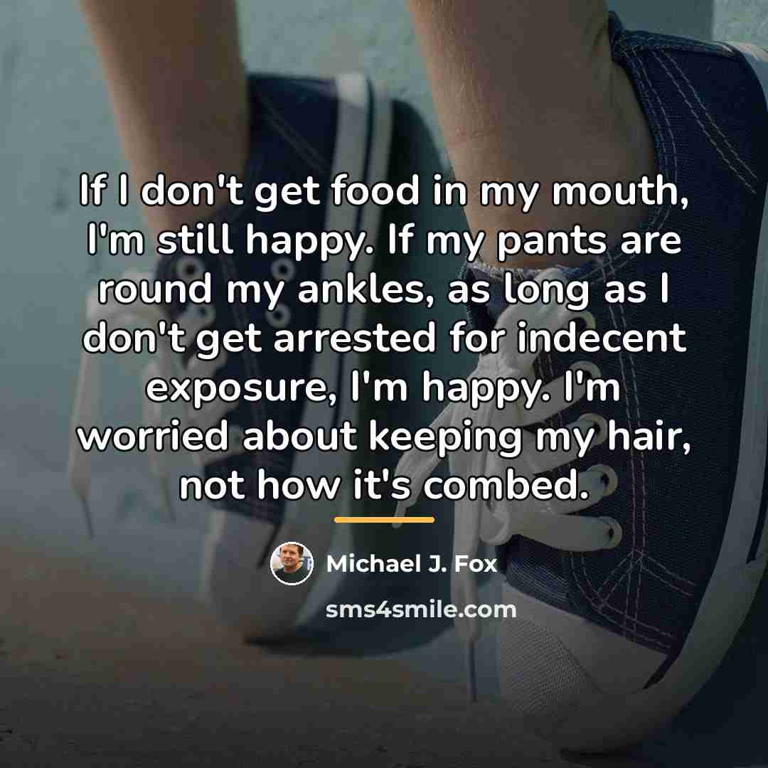 “If I don't get food in my mouth, I'm still…” quote by Michael J. Fox
