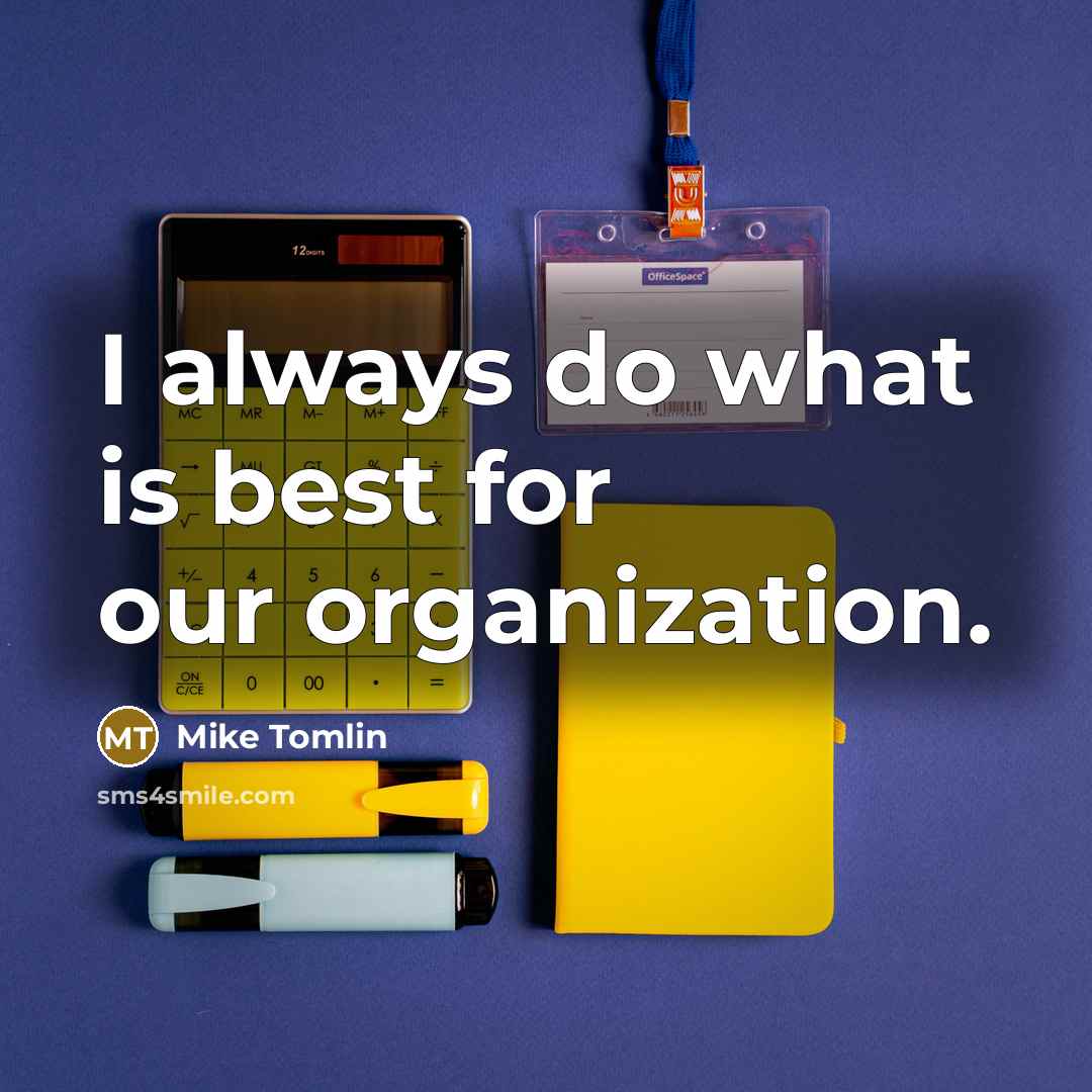 “I always do what is best for our organization.…” quote by Mike Tomlin