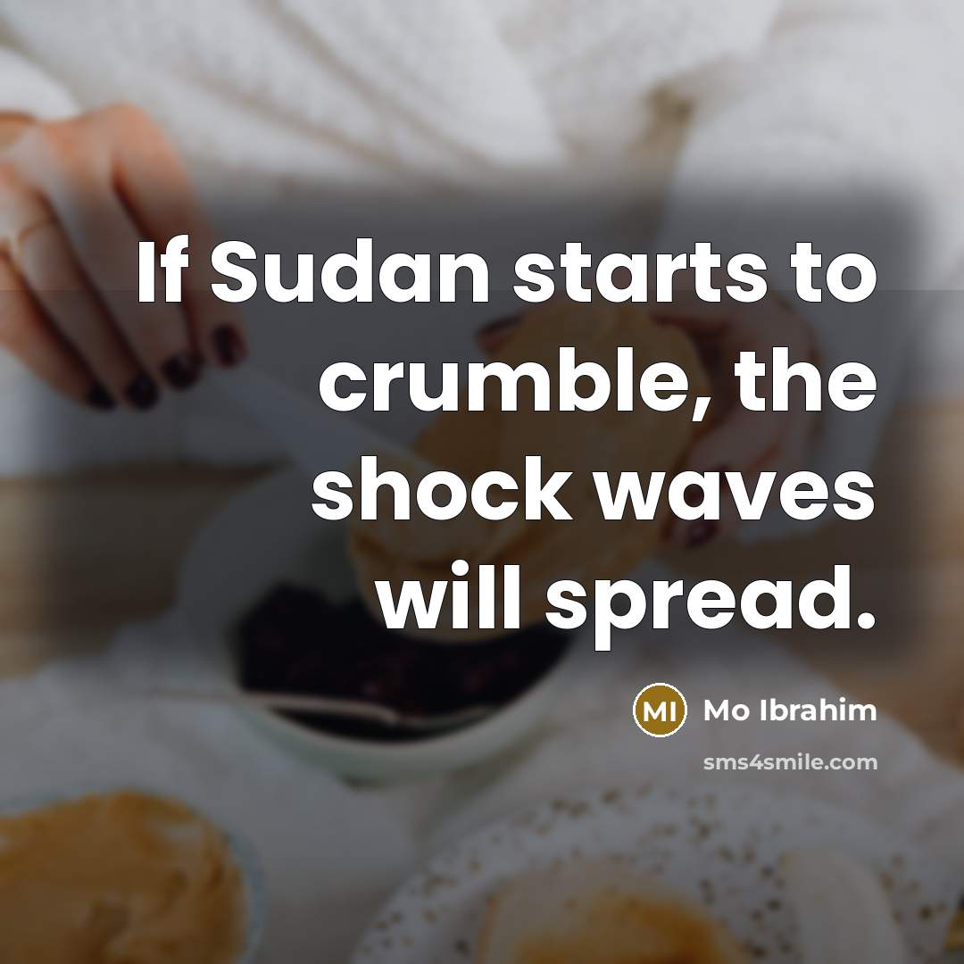“If Sudan starts to crumble, the shock waves will spread.…” quote by Mo Ibrahim