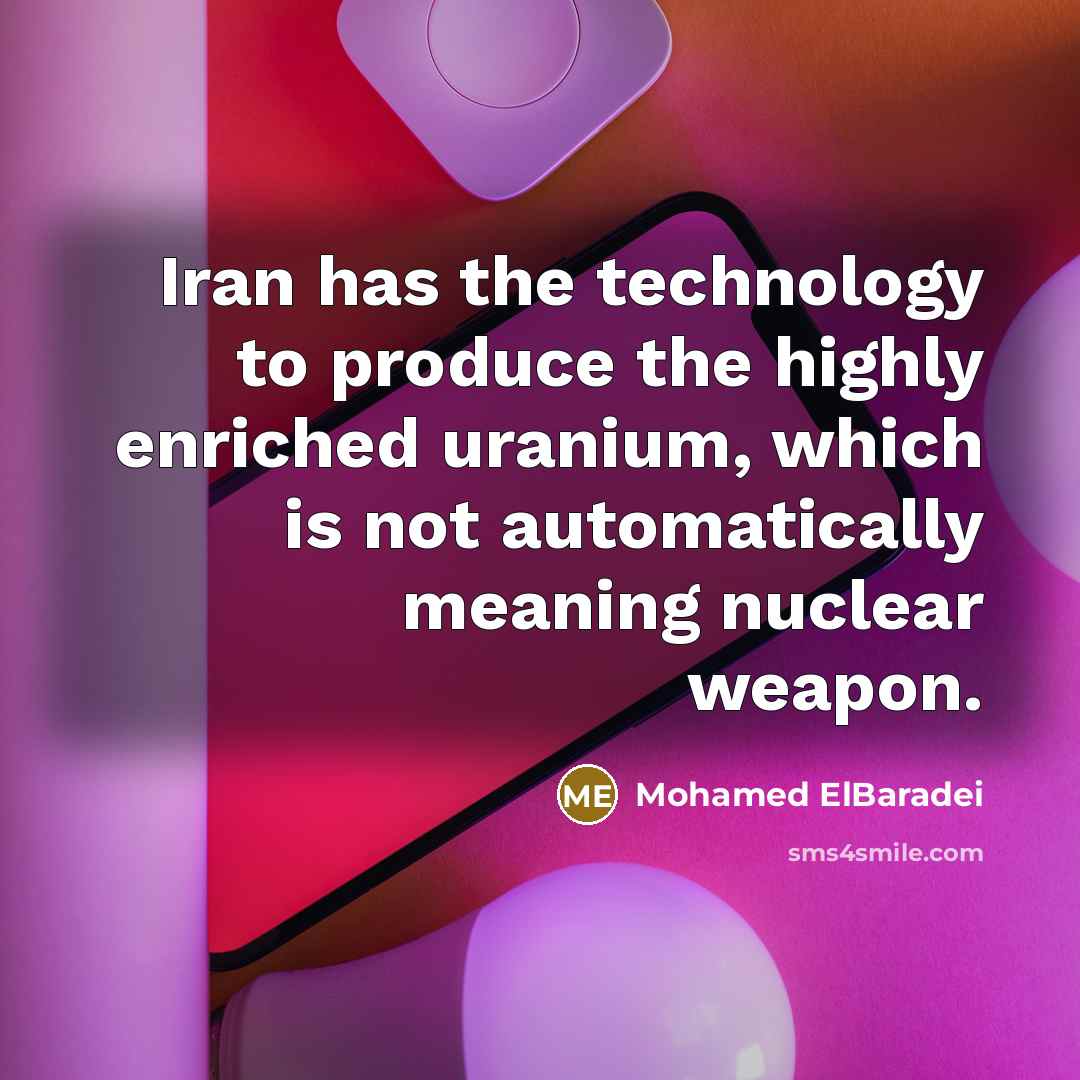 “Iran has the technology to produce the highly enriched uranium,…” quote by Mohamed ElBaradei