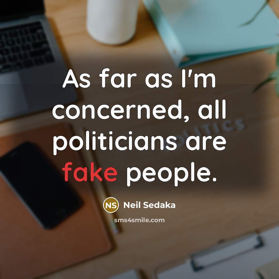“As far as I'm concerned, all politicians are fake people.…” quote by Neil Sedaka