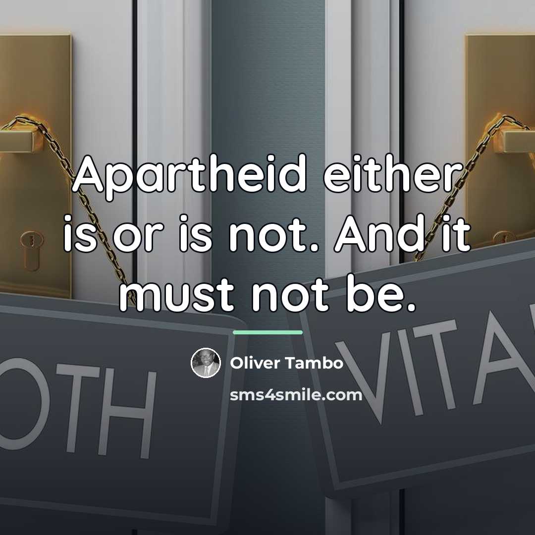 “Apartheid either is or is not. And it must not…” quote by Oliver Tambo