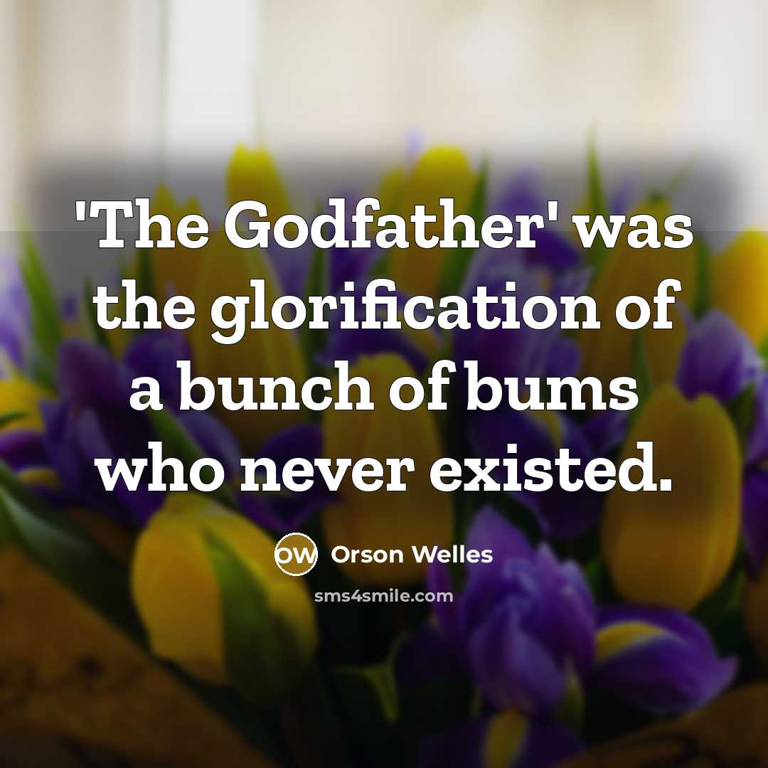 “'The Godfather' was the glorification of a bunch of bums…” quote by Orson Welles