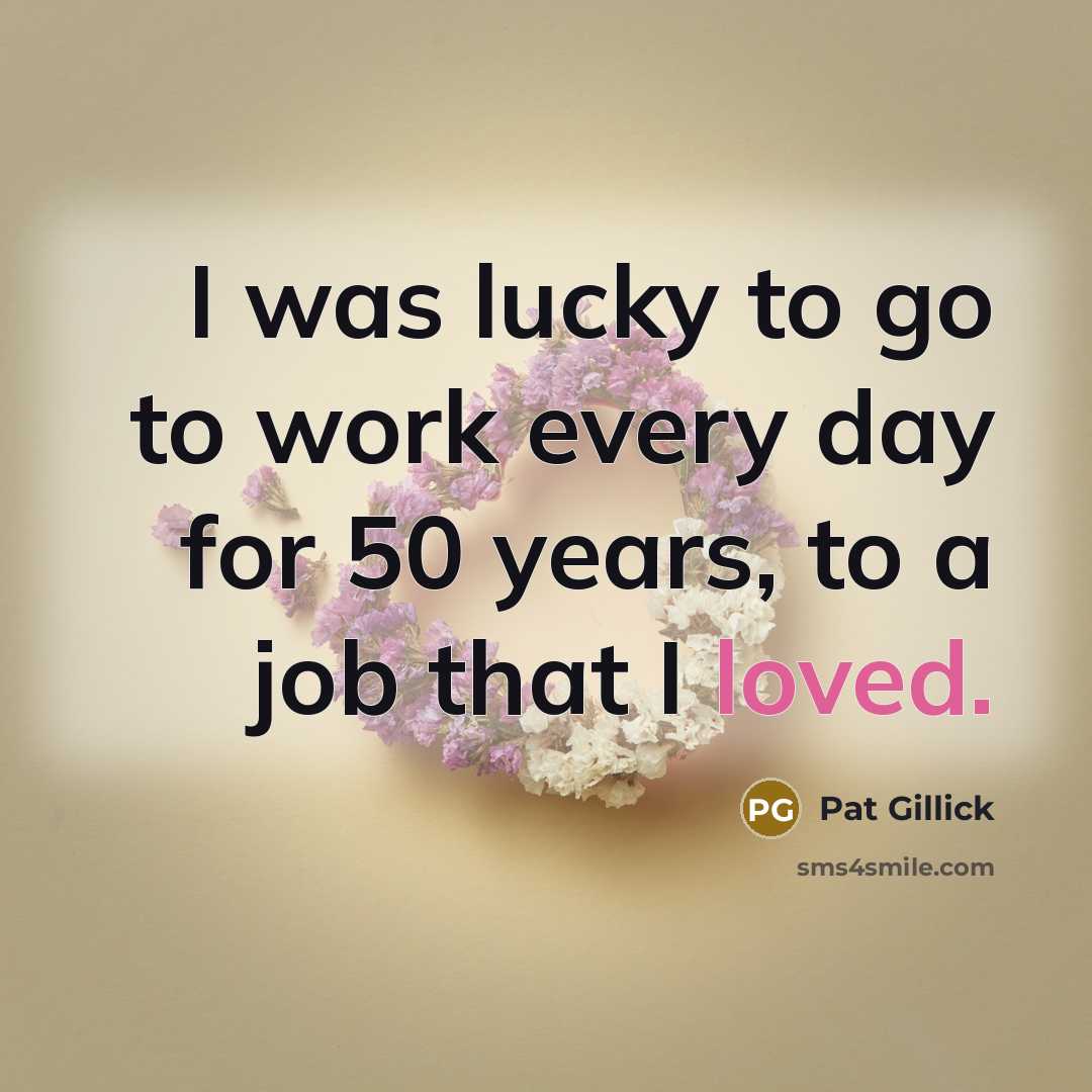 “I was lucky to go to work every day for…” quote by Pat Gillick
