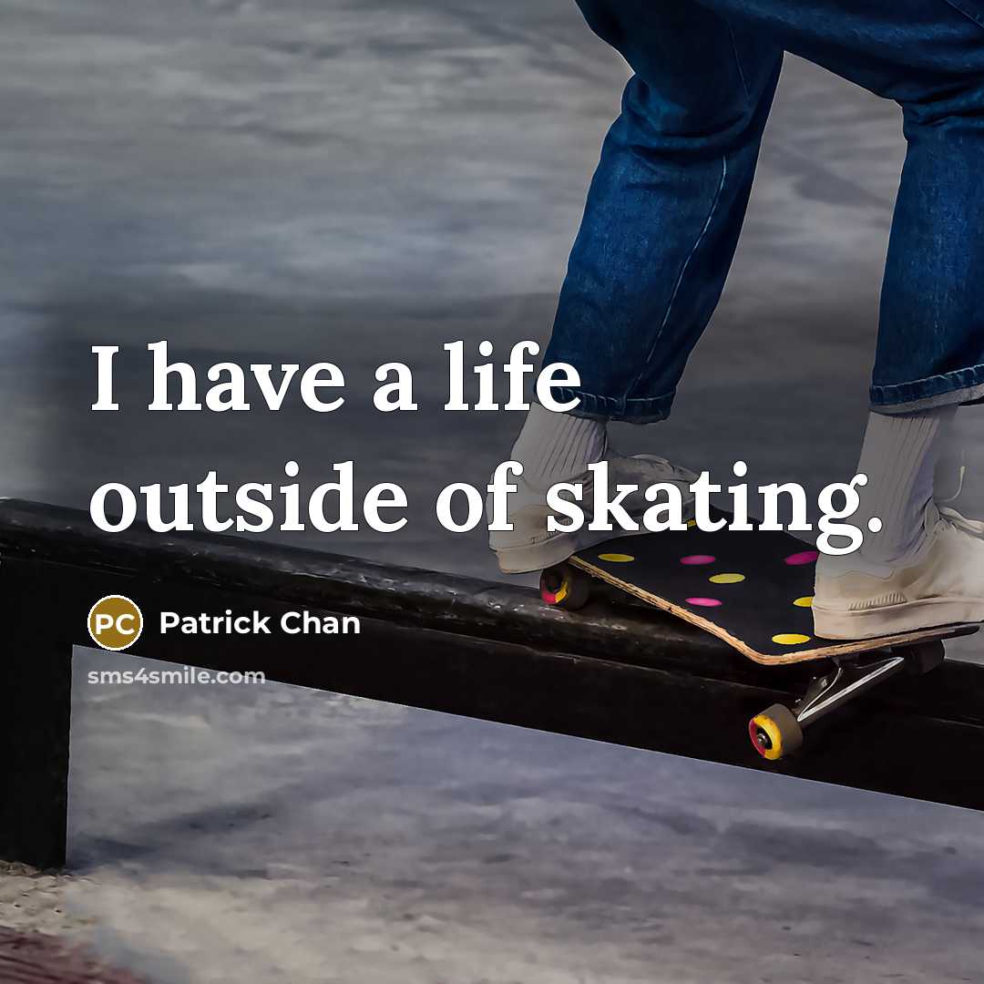 “I have a life outside of skating.…” quote by Patrick Chan