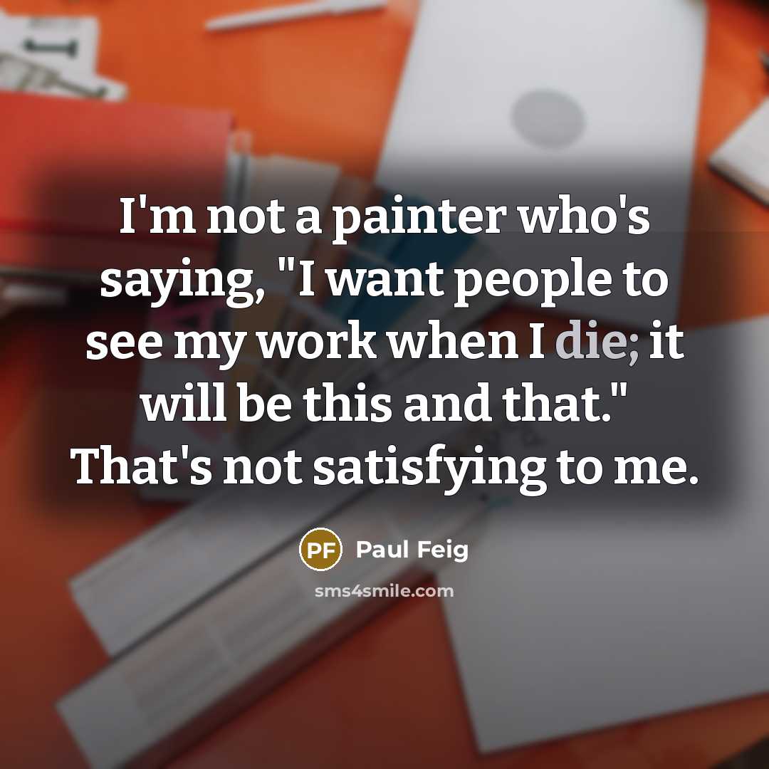 “I'm not a painter who's saying, "I want people to…” quote by Paul Feig