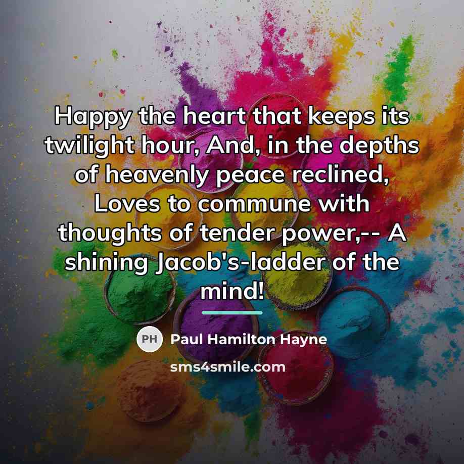 “Happy the heart that keeps its twilight hour, And, in…” quote by Paul Hamilton Hayne