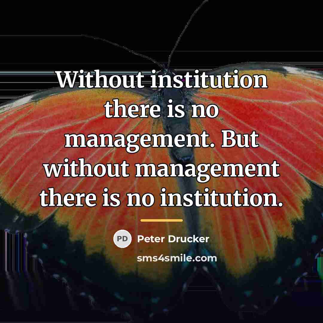 “Without institution there is no management. But without management there…” quote by Peter Drucker
