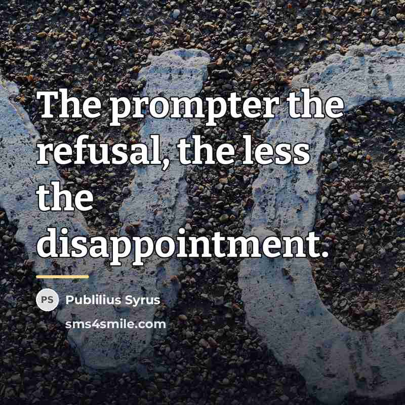 “The prompter the refusal, the less the disappointment.…” quote by Publilius Syrus