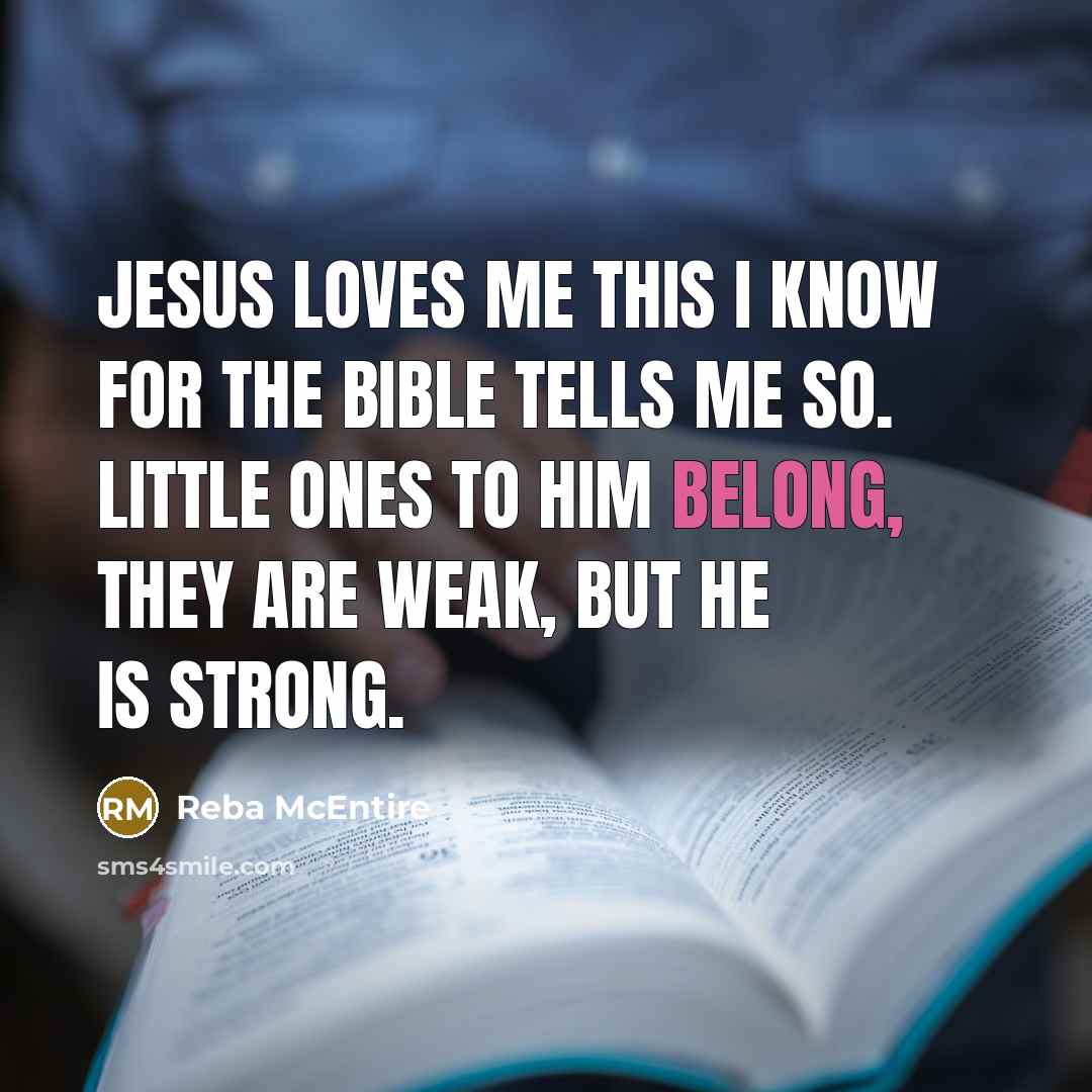 “Jesus loves me this I know for the Bible tells…” quote by Reba McEntire