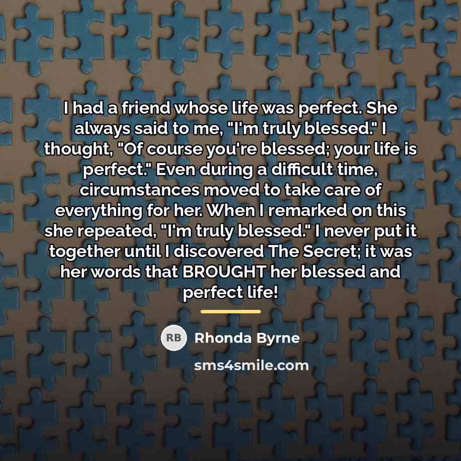 “I had a friend whose life was perfect. She always…” quote by Rhonda Byrne