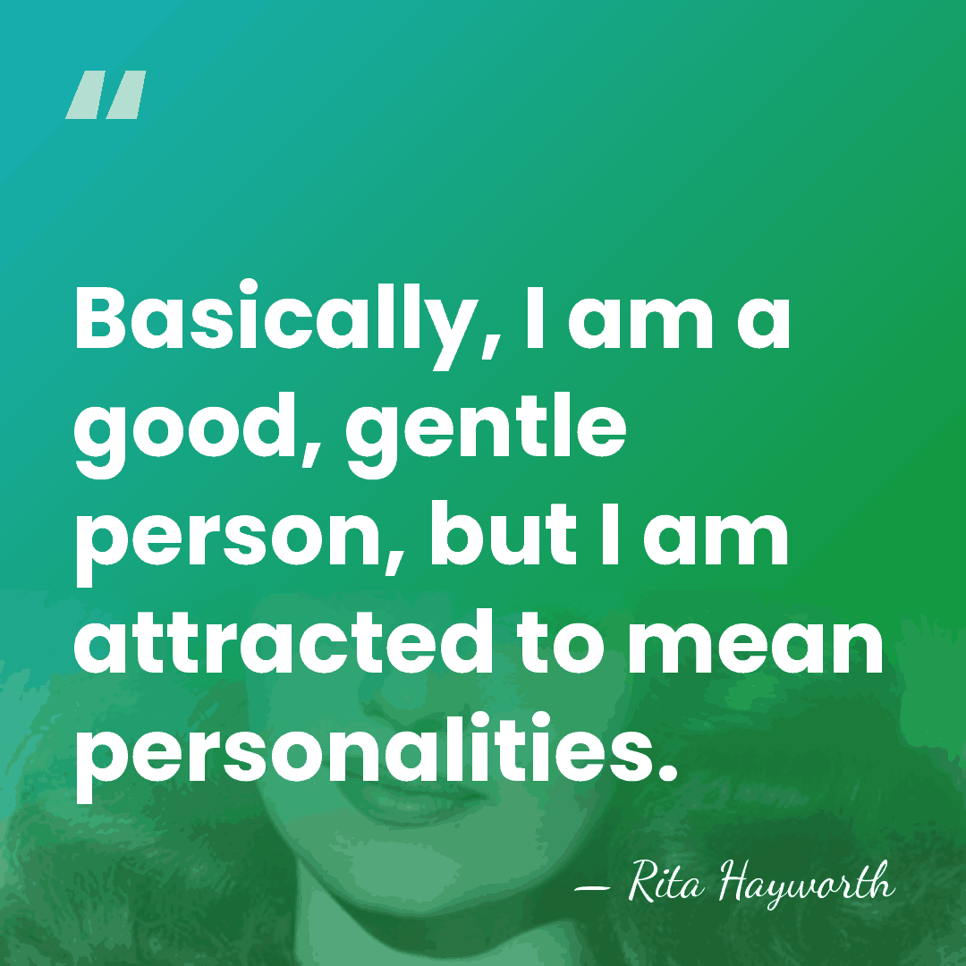 Basically, I am a good, gentle person, but I am attracted to&hellip; - Rita Hayworth