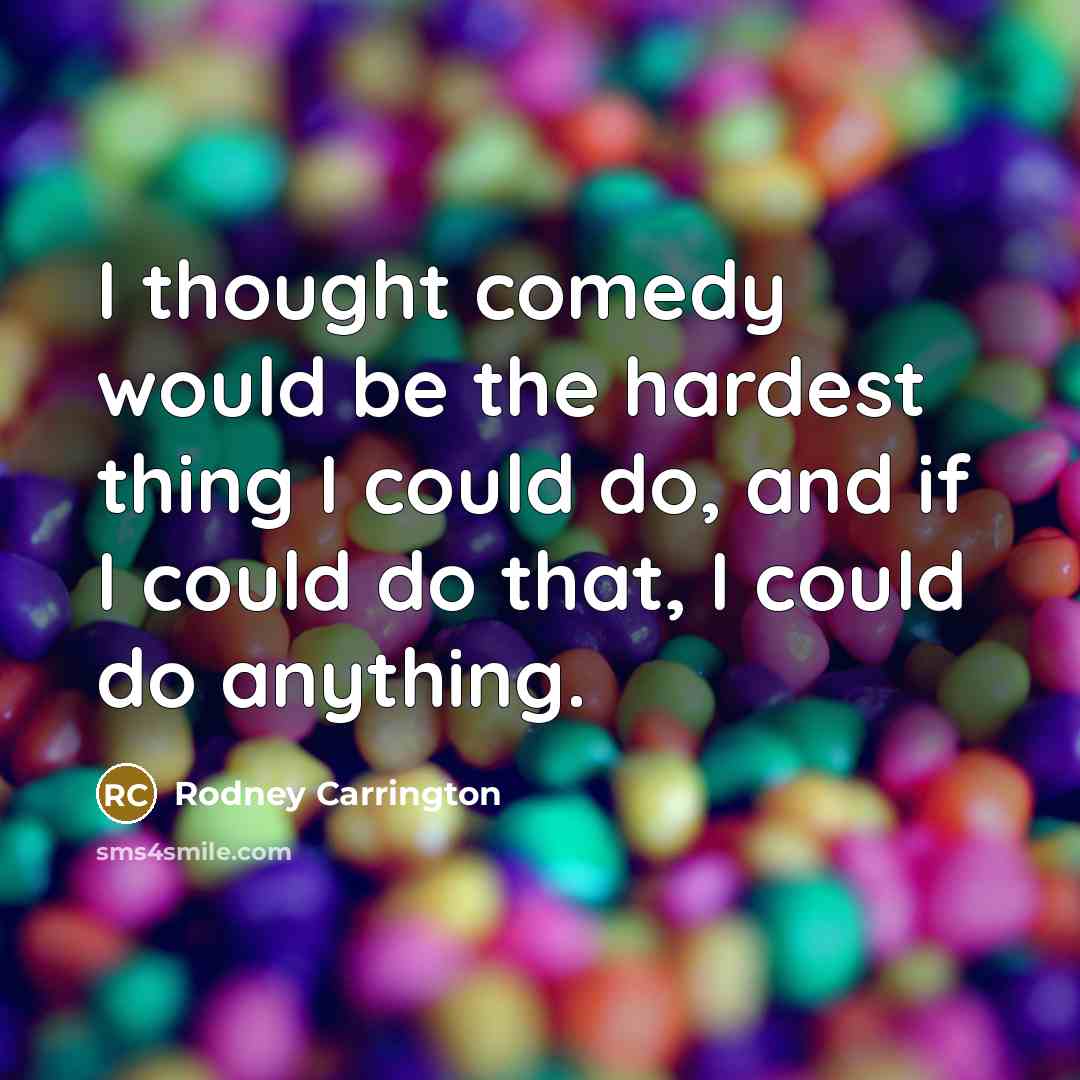 “I thought comedy would be the hardest thing I could…” quote by Rodney Carrington