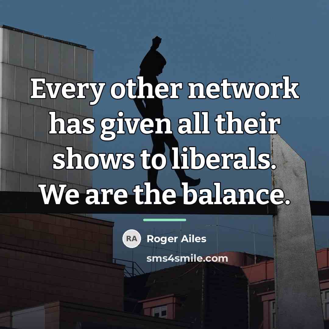“Every other network has given all their shows to liberals.…” quote by Roger Ailes