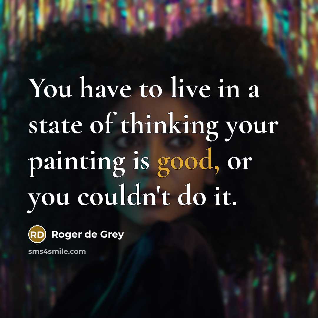 “You have to live in a state of thinking your…” quote by Roger de Grey