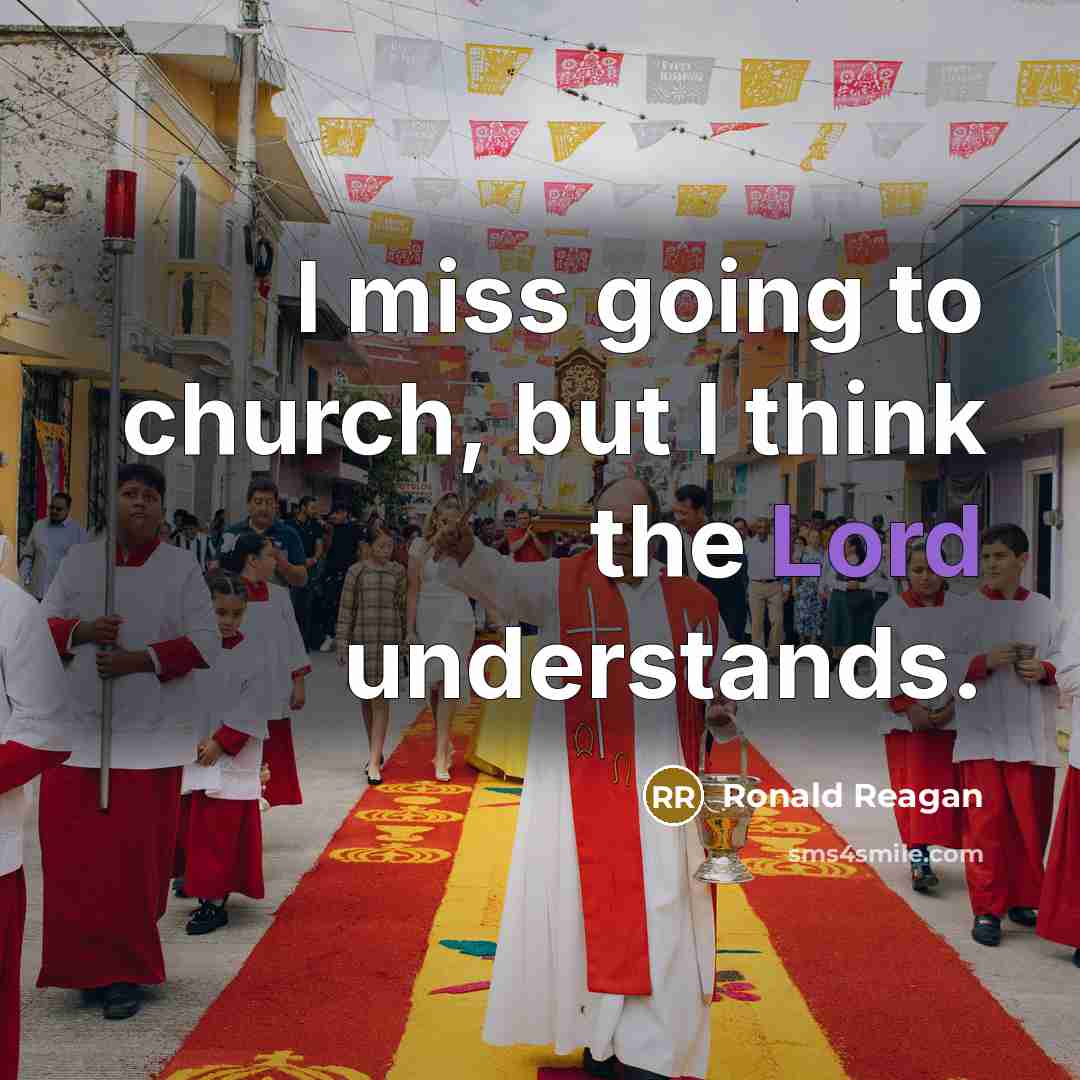 “I miss going to church, but I think the Lord understands.” quote by Ronald Reagan