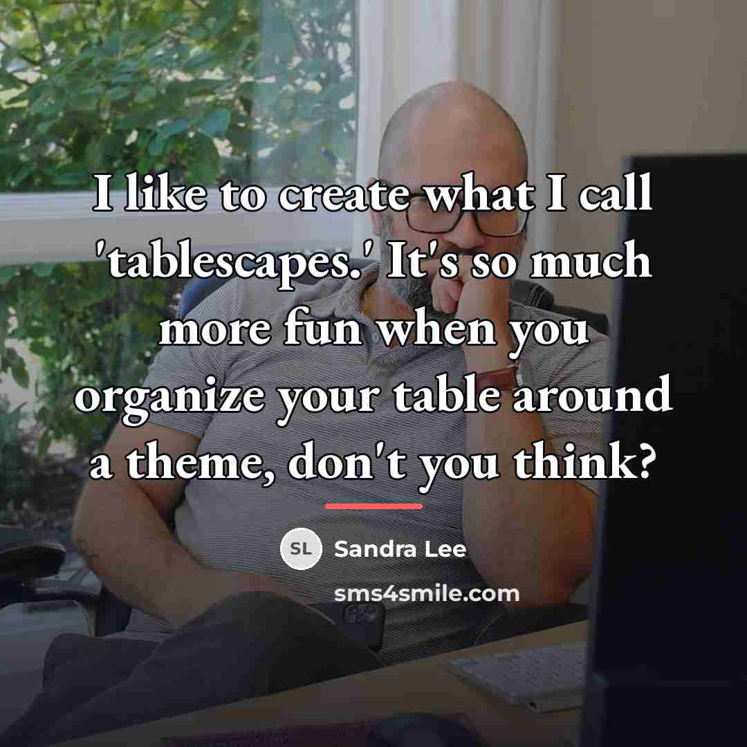 “I like to create what I call 'tablescapes.' It's so…” quote by Sandra Lee