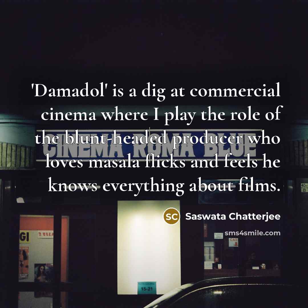 “'Damadol' is a dig at commercial cinema where I play…” quote by Saswata Chatterjee