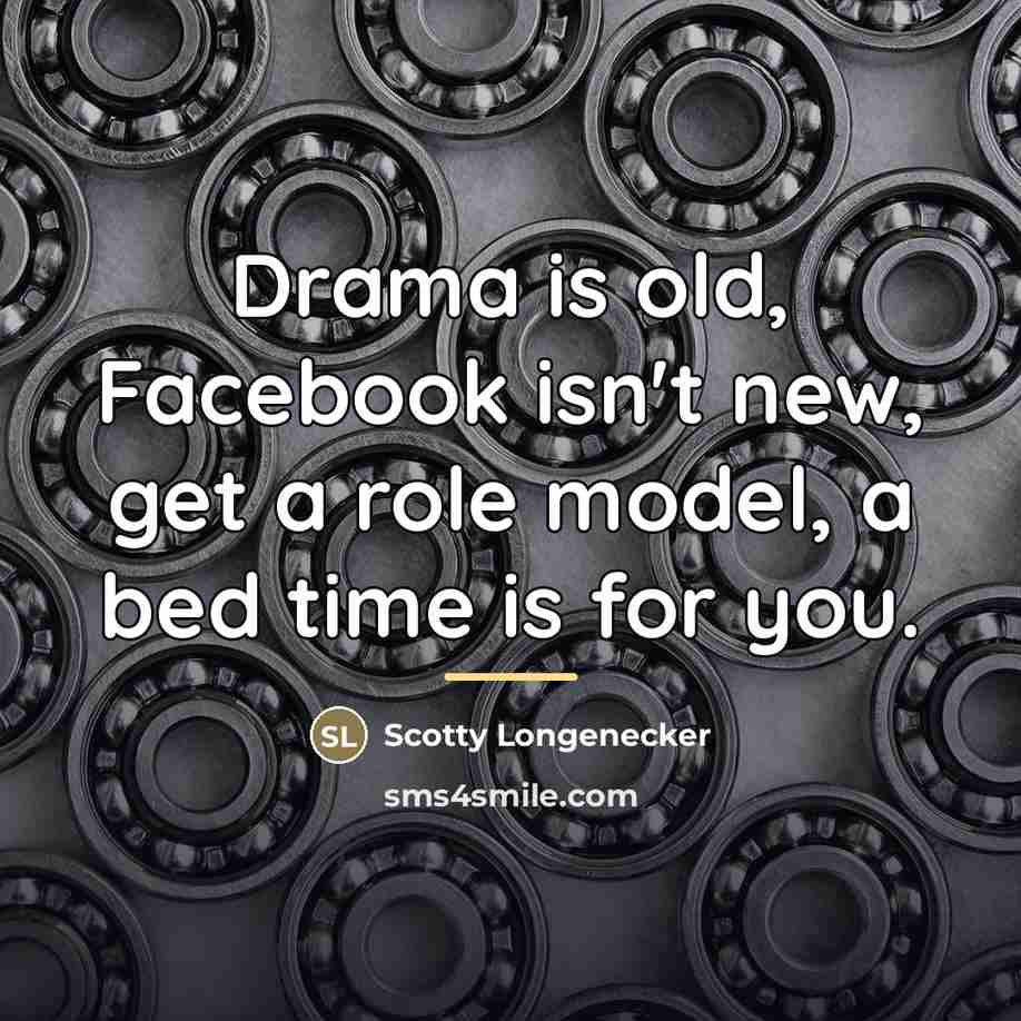 “Drama is old, Facebook isn't new, get a role model,…” quote by Scotty Longenecker