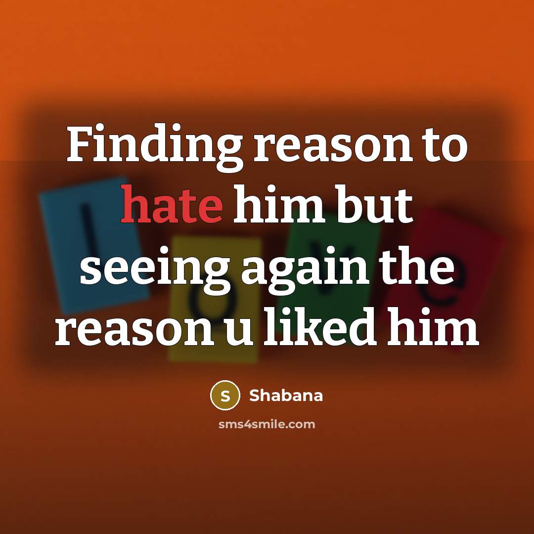 “Finding reason to hate him but seeing again the reason…” quote by Shabana