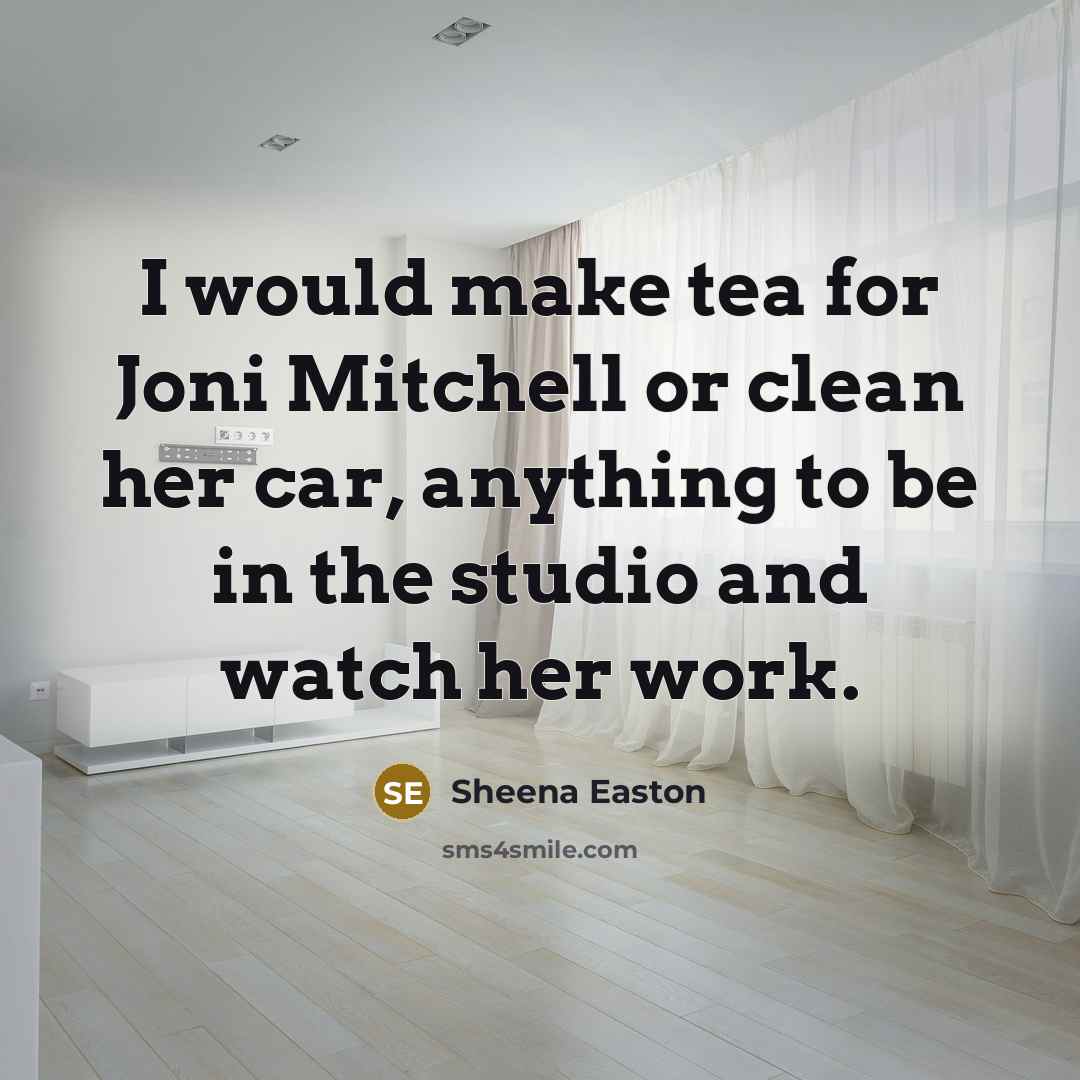 “I would make tea for Joni Mitchell or clean her…” quote by Sheena Easton
