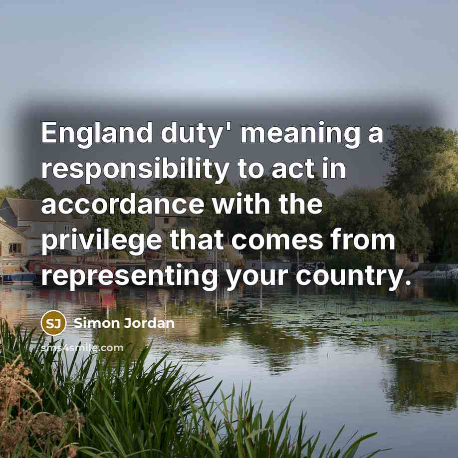“England duty' meaning a responsibility to act in accordance with…” quote by Simon Jordan