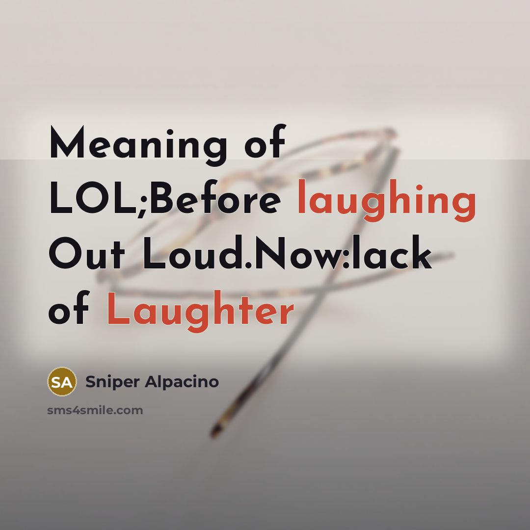 “Meaning of LOL;Before laughing Out Loud.Now:lack of Laughter…” quote by Sniper Alpacino